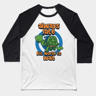 always late but worth to wait turtle Baseball T-Shirt